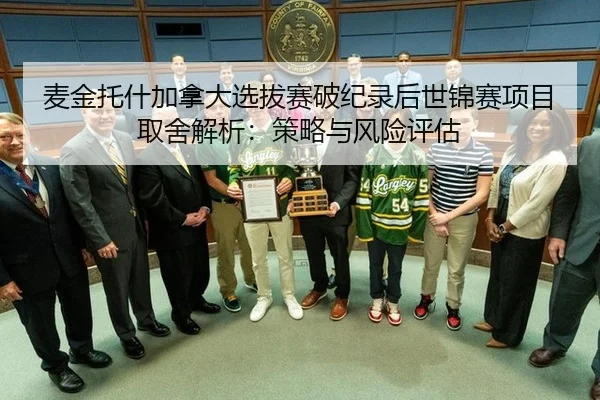 麦金托什加拿大选拔赛破纪录后世锦赛项目取舍解析：策略与风险评估